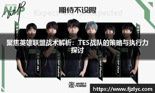 聚焦英雄联盟战术解析：TES战队的策略与执行力探讨