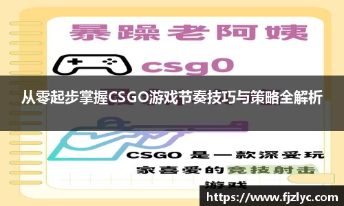 从零起步掌握CSGO游戏节奏技巧与策略全解析