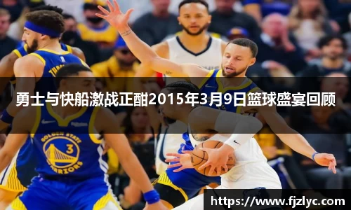 勇士与快船激战正酣2015年3月9日篮球盛宴回顾