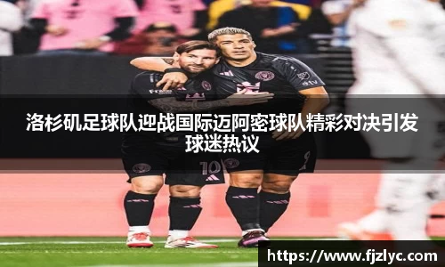 洛杉矶足球队迎战国际迈阿密球队精彩对决引发球迷热议