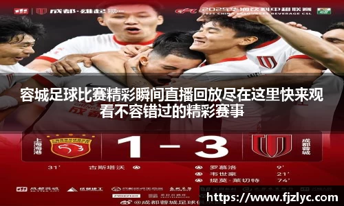 容城足球比赛精彩瞬间直播回放尽在这里快来观看不容错过的精彩赛事