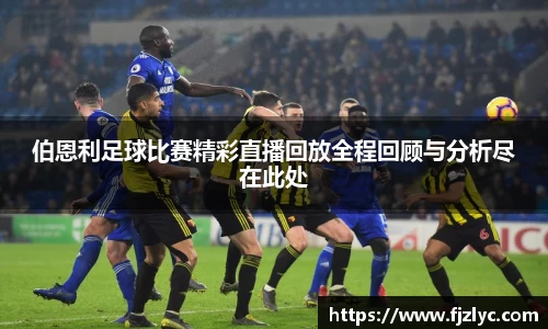 伯恩利足球比赛精彩直播回放全程回顾与分析尽在此处