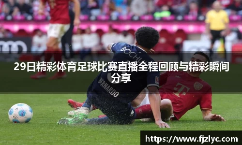29日精彩体育足球比赛直播全程回顾与精彩瞬间分享
