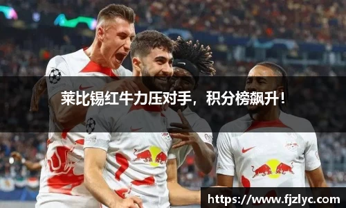 莱比锡红牛力压对手，积分榜飙升！