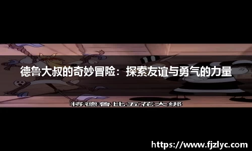 德鲁大叔的奇妙冒险：探索友谊与勇气的力量