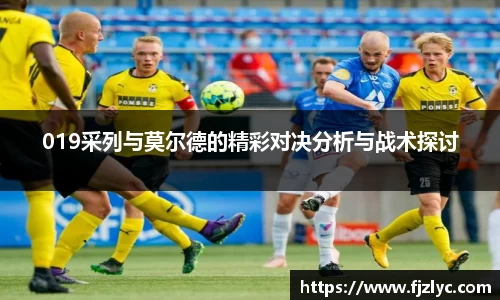 019采列与莫尔德的精彩对决分析与战术探讨