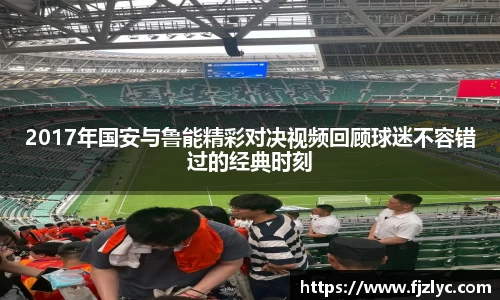 2017年国安与鲁能精彩对决视频回顾球迷不容错过的经典时刻