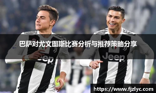 巴萨对尤文图斯比赛分析与推荐策略分享