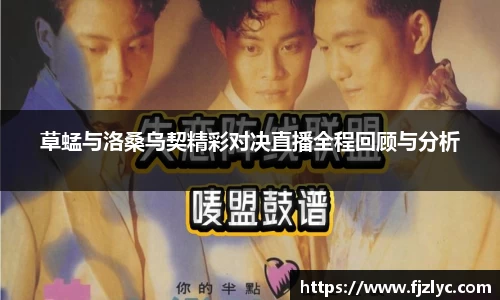 草蜢与洛桑乌契精彩对决直播全程回顾与分析