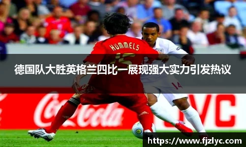 德国队大胜英格兰四比一展现强大实力引发热议