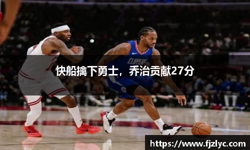 快船擒下勇士，乔治贡献27分